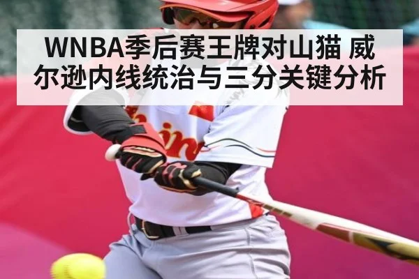 WNBA季后赛王牌对山猫 威尔逊内线统治与三分关键分析
